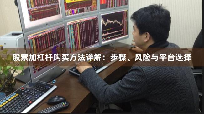 股票加杠杆购买方法详解：步骤、风险与平台选择