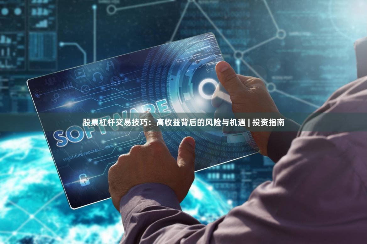股票杠杆交易技巧：高收益背后的风险与机遇 | 投资指南