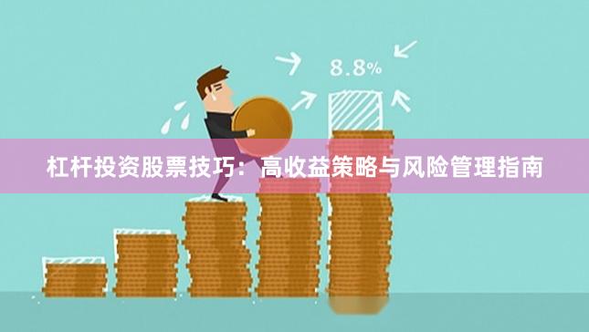 杠杆投资股票技巧：高收益策略与风险管理指南