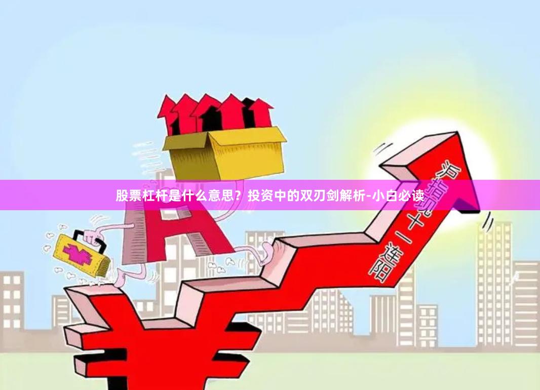 股票杠杆是什么意思？投资中的双刃剑解析-小白必读