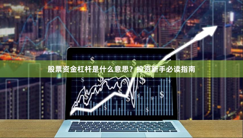 股票资金杠杆是什么意思？投资新手必读指南