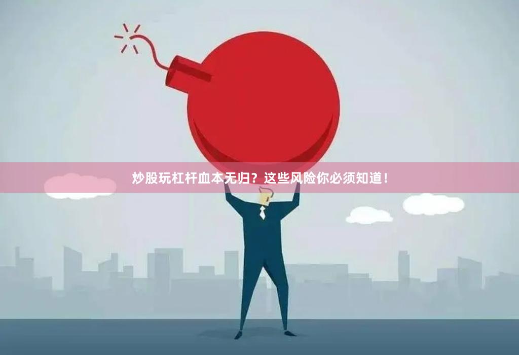 炒股玩杠杆血本无归？这些风险你必须知道！