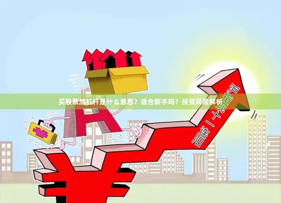 买股票加杠杆是什么意思？适合新手吗？投资风险解析