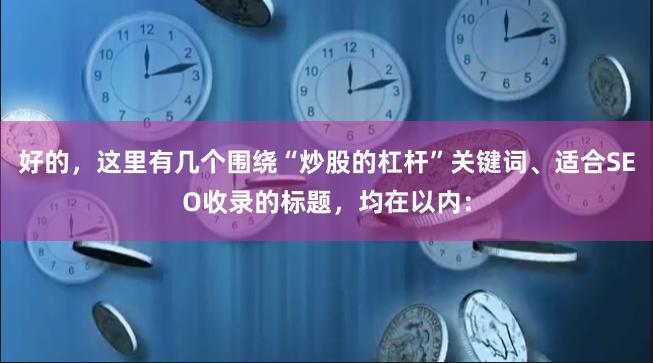 好的,这里有几个围绕“炒股的杠杆”关键词、适合SEO收录的标题,均在以内: