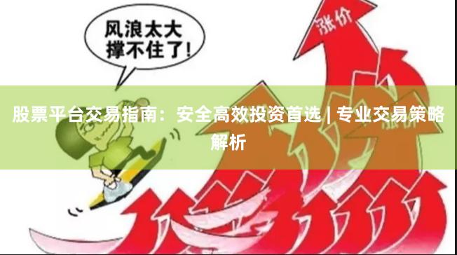 股票平台交易指南：安全高效投资首选 | 专业交易策略解析