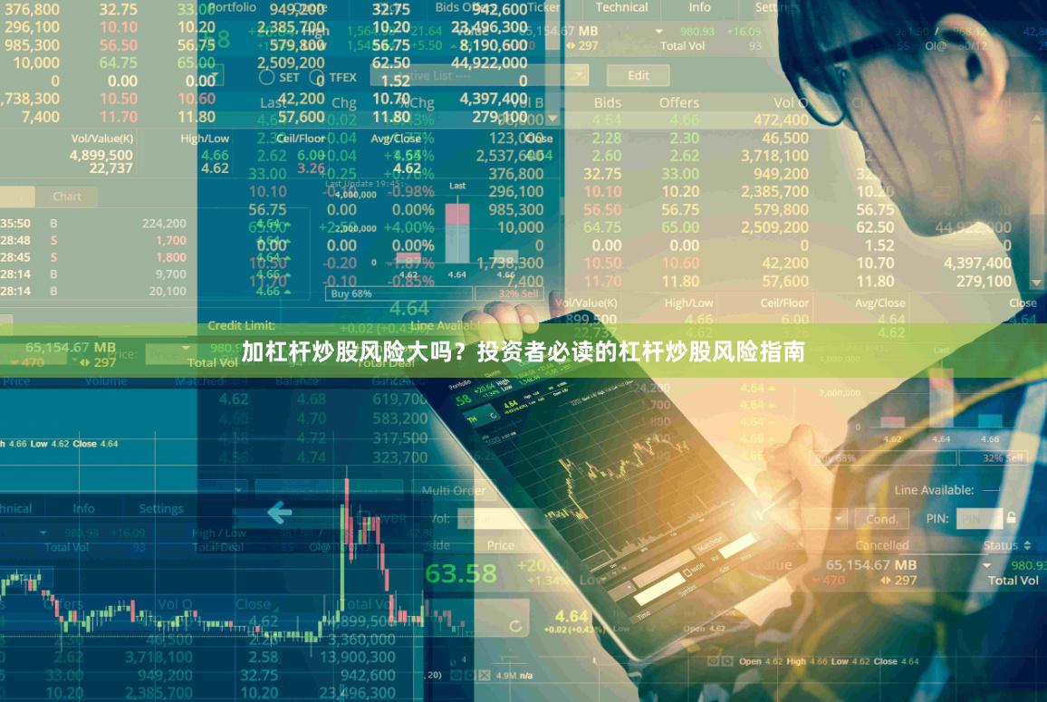 加杠杆炒股风险大吗？投资者必读的杠杆炒股风险指南