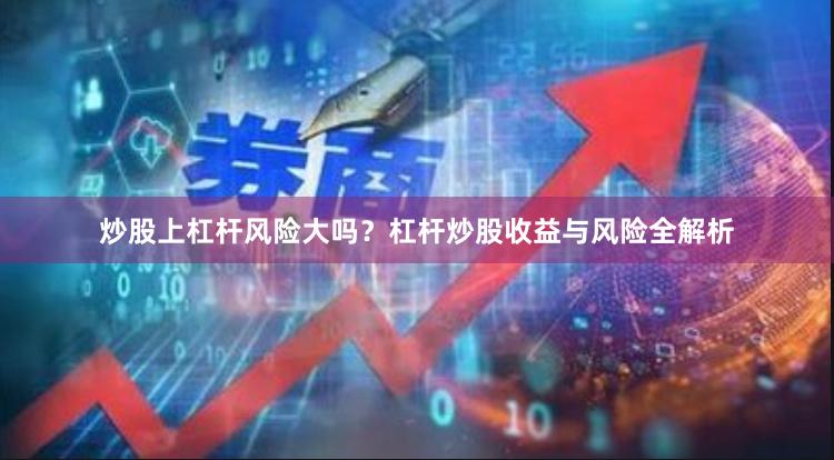 炒股上杠杆风险大吗？杠杆炒股收益与风险全解析