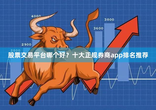 股票交易平台哪个好？十大正规券商app排名推荐
