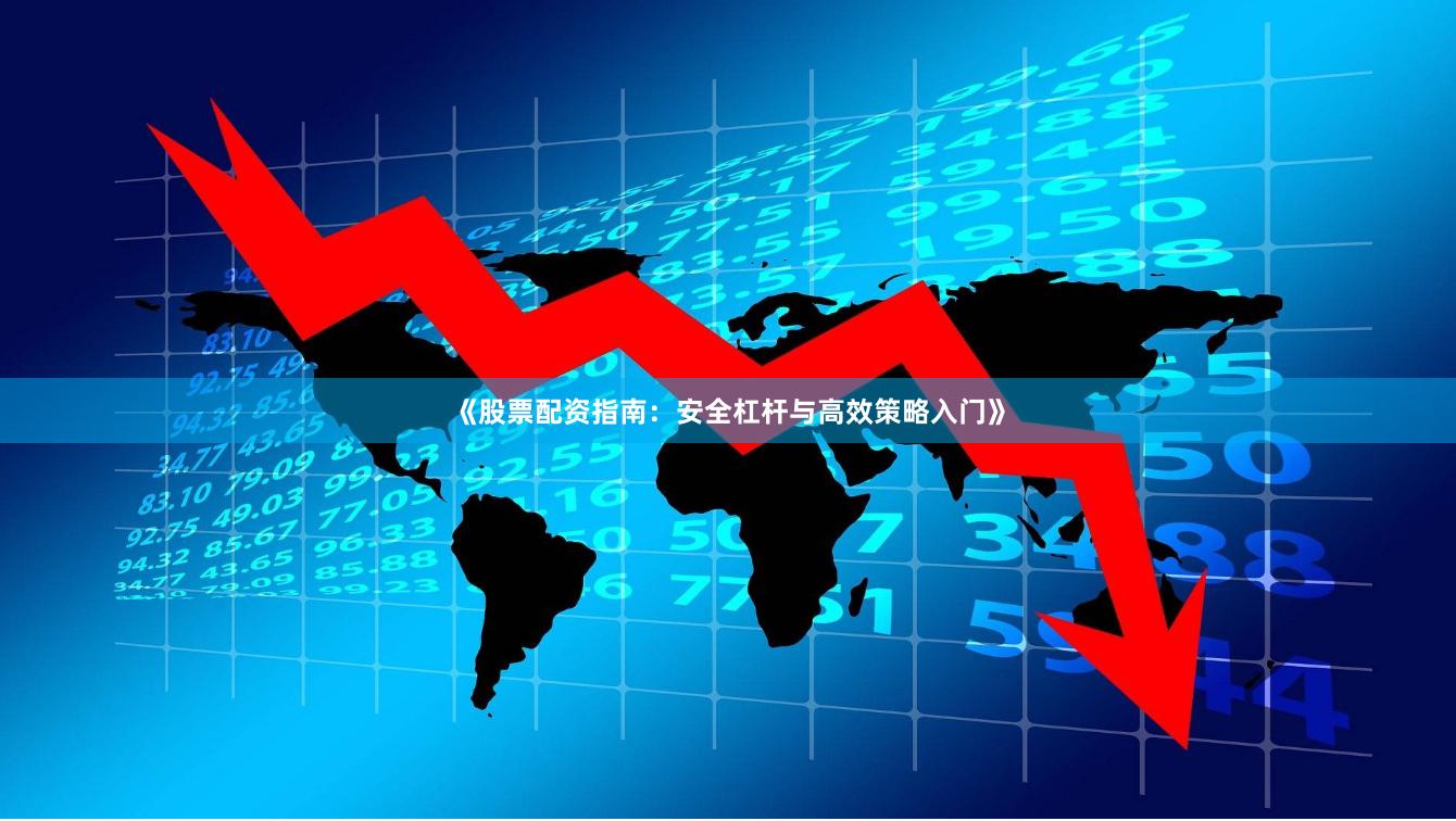 《股票配资指南：安全杠杆与高效策略入门》