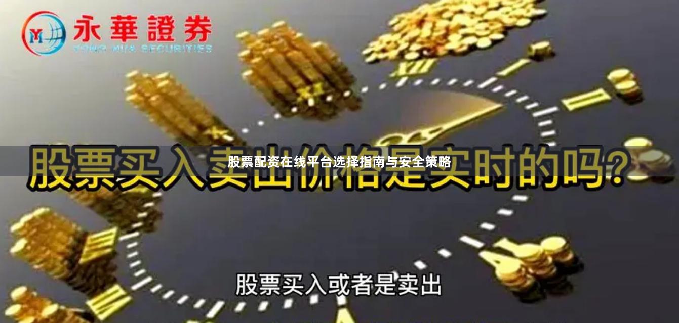 股票配资在线平台选择指南与安全策略