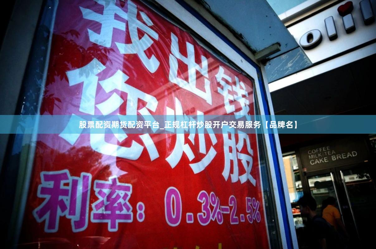 股票配资期货配资平台_正规杠杆炒股开户交易服务【品牌名】