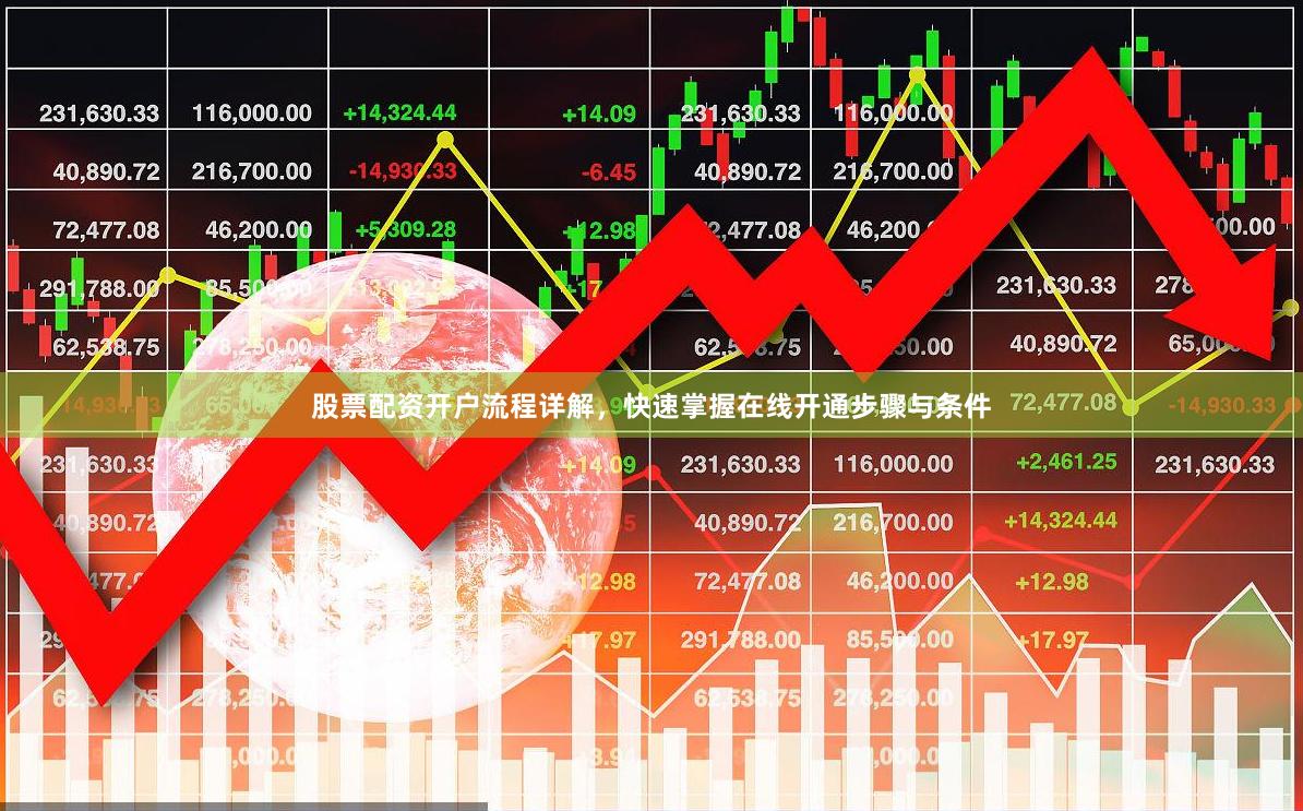 股票配资开户流程详解，快速掌握在线开通步骤与条件