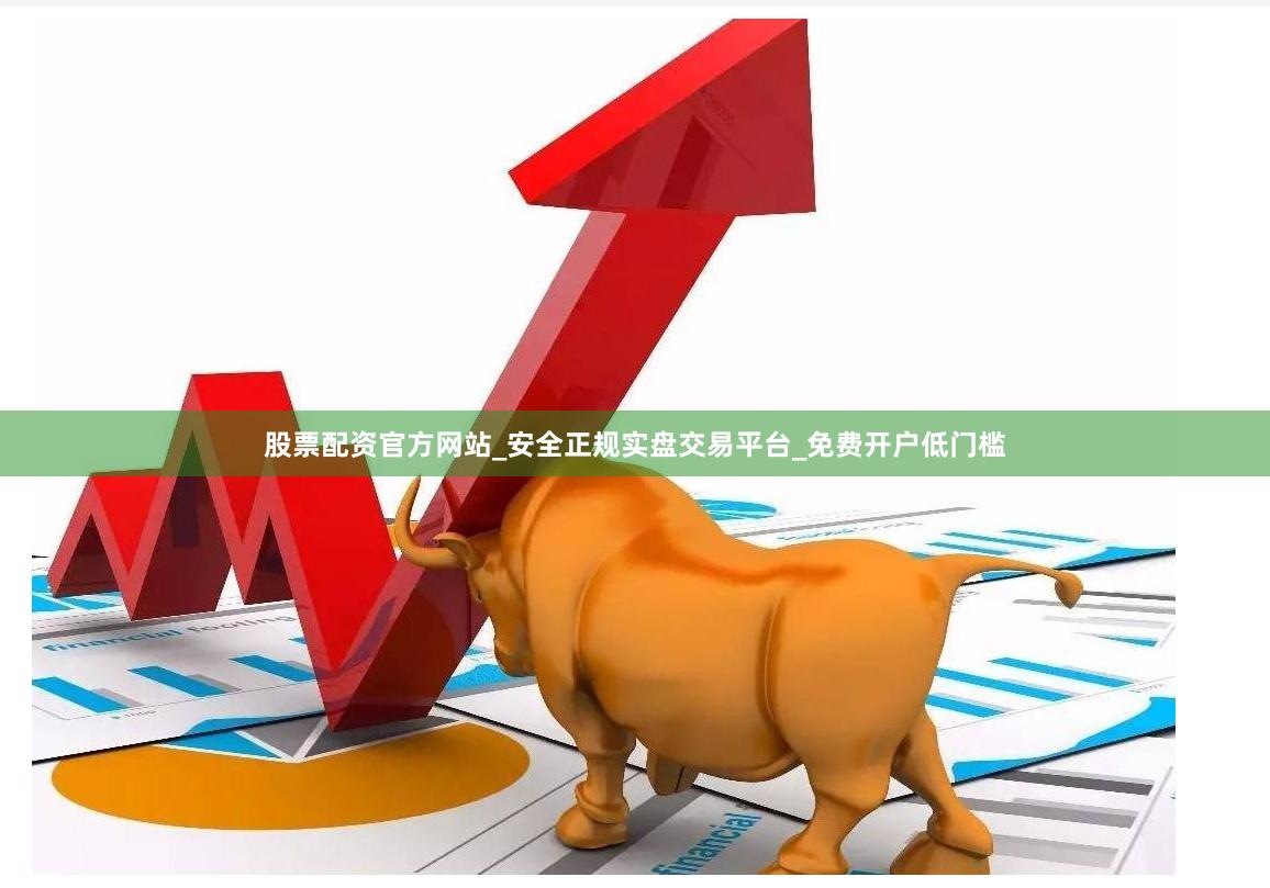 股票配资官方网站_安全正规实盘交易平台_免费开户低门槛