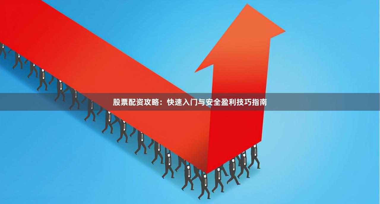 股票配资攻略：快速入门与安全盈利技巧指南