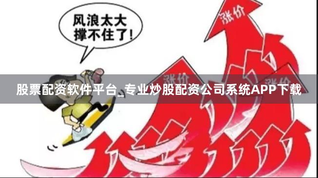 股票配资软件平台_专业炒股配资公司系统APP下载