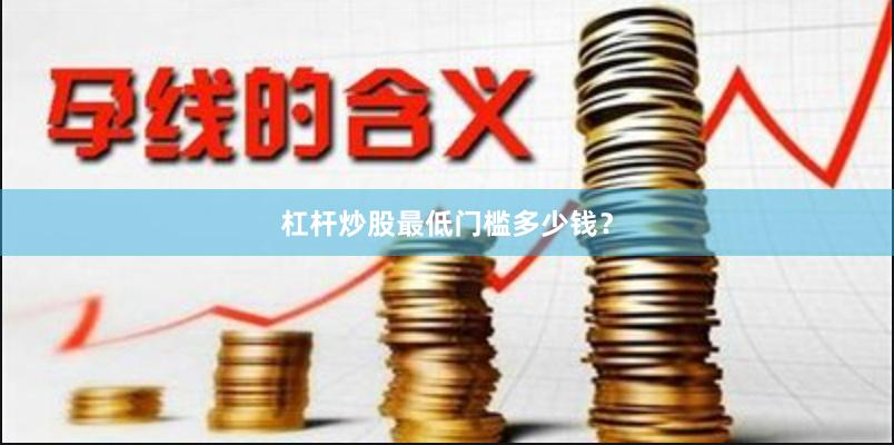 杠杆炒股最低门槛多少钱？