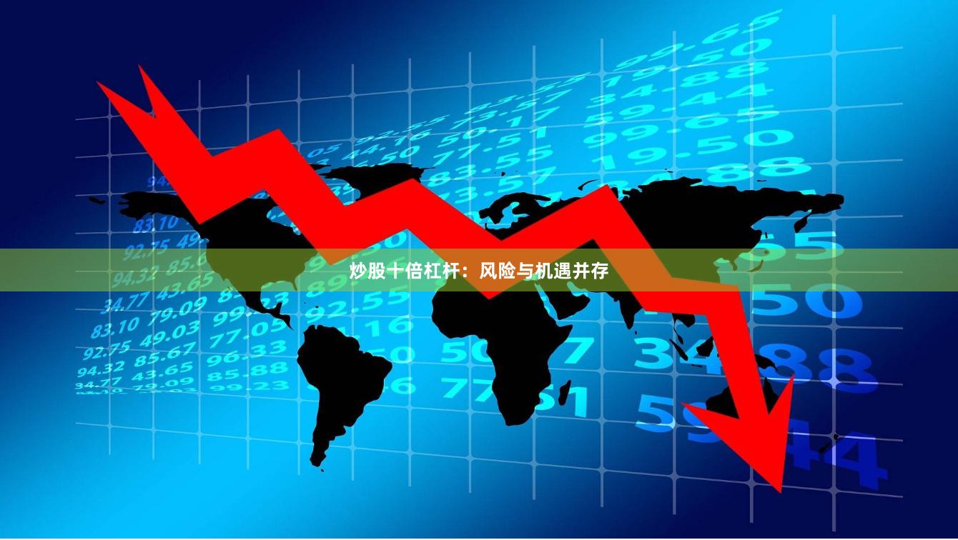 炒股十倍杠杆:风险与机遇并存
