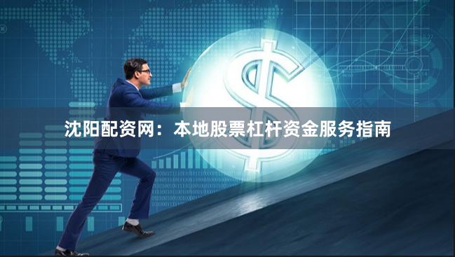 沈阳配资网：本地股票杠杆资金服务指南